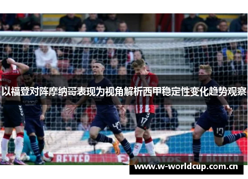 以福登对阵摩纳哥表现为视角解析西甲稳定性变化趋势观察 以福登对阵摩纳哥表现为视角解析西甲稳定性变化趋势观察