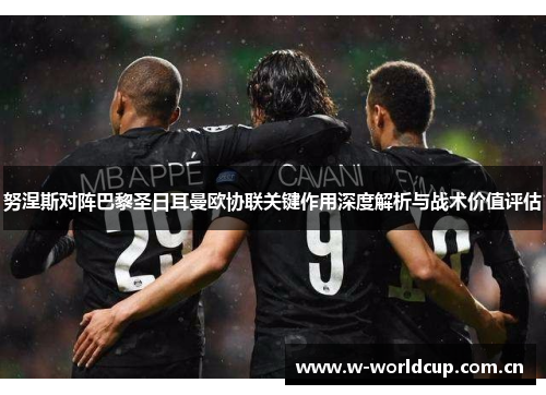 努涅斯对阵巴黎圣日耳曼欧协联关键作用深度解析与战术价值评估 努涅斯对阵巴黎圣日耳曼欧协联关键作用深度解析与战术价值评估